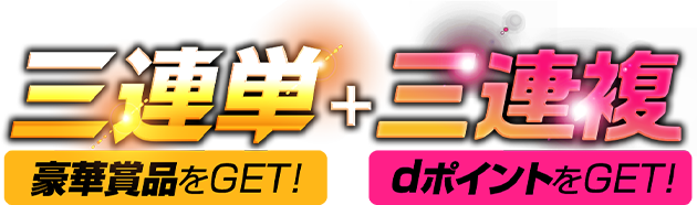 『三連単：豪華賞品をGET！』+『三連複：dポイントをGET！』